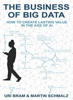 اشتري The Business Of Big Data How To Create Lasting Value In The Age Of Ai by Bram, Uri - Schmalz, Martin Paperback في الامارات