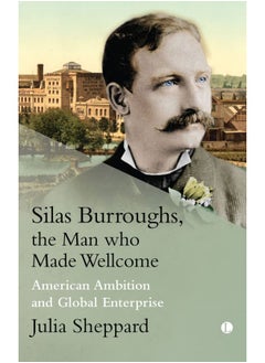 Buy Silas Burroughs, the Man who Made Wellcome: American Ambition and Global Enterprise in UAE