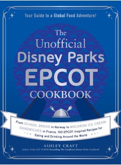 اشتري The Unofficial Disney Parks EPCOT Cookbook : From School Bread in Norway to Macaron Ice Cream Sandwiches in France, 100 EPCOT-Inspired Recipes for Eating and Drinking Around the World في الامارات