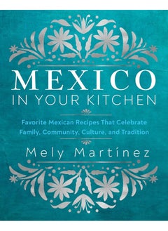 اشتري Mexico in Your Kitchen: Traditional Home-Style Recipes That Capture the Fl في الامارات