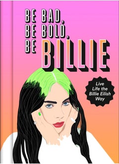 Buy Be Bad, Be Bold, Be Billie : Live Life the Billie Eilish Way in UAE