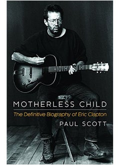 Buy Motherless Child: The Definitive Biography of Eric Clapton in UAE