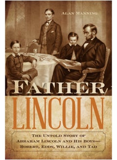 Buy Father Lincoln : The Untold Story of Abraham Lincoln and His Boys--Robert, Eddy, Willie, and Tad in Saudi Arabia