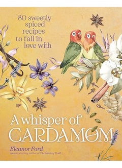 Buy A Whisper Of Cardamom 80 Sweetly Spiced Recipes To Fall In Love With in UAE