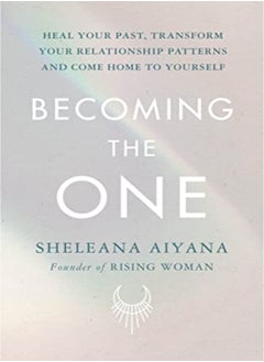 Buy Becoming The One Heal Your Past Transform Your Relationship Patterns And Come Home To Yourself by Aiyana, Sheleana Paperback in UAE