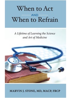 اشتري When to Act and When to Refrain : A Lifetime of Learning the Science and Art of Medicine (revised edition) في السعودية