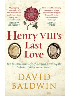 Buy Henry VIII's Last Love : The Extraordinary Life of Katherine Willoughby, Lady-in-Waiting to the Tudors in Saudi Arabia