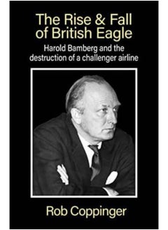 اشتري The Rise & Fall of British Eagle : Harold Bamberg and the destruction of a challenger airline. في السعودية