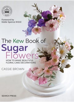 اشتري The Kew Book of Sugar Flowers : How to Make Beautiful Floral Cake Decorations في السعودية