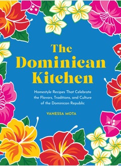 Buy The Dominican Kitchen : Homestyle Recipes That Celebrate the Flavors, Traditions, and Culture of the Dominican Republic in Saudi Arabia