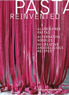 اشتري Pasta Reinvented : Gluten-free Pastas, Alternative Noodles, 80 Creative and Delicious Recipes في الامارات