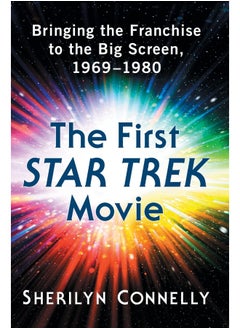 Buy The First Star Trek Movie: Bringing the Franchise to the Big Screen, 1969-1980 in UAE