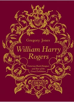 Buy William Harry Rogers : Victorian Book Designer and Star of the Great Exhibition in Saudi Arabia