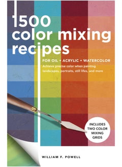 Buy 1,500 Color Mixing Recipes for Oil, Acrylic & Watercolor : Achieve precise color when painting landscapes, portraits, still lifes, and more Volume 1 in Saudi Arabia