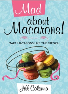 Buy Mad About Macarons! : Make Macarons Like the French in UAE