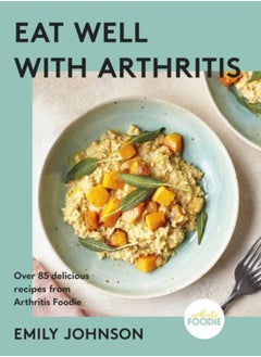 Buy Eat Well with Arthritis : Over 85 delicious recipes from Arthritis Foodie in UAE