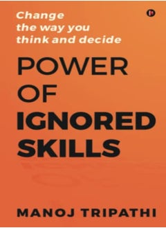 Buy Power Of Ignored Skills Change The Way You Think And Decide by Manoj Tripathi Paperback in UAE