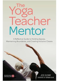 Buy The Yoga Teacher Mentor: A Reflective Guide to Holding Spaces, Maintaining Boundaries, and Creating Inclusive Classes in UAE