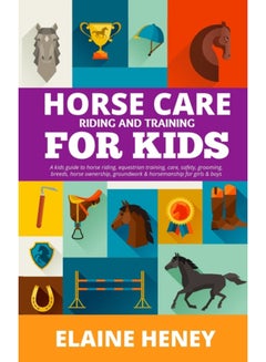 Buy Horse Care, Riding & Training for Kids age 6 to 11 - A kids guide to horse riding, equestrian training, care, safety, grooming, breeds, horse ownership, groundwork & horsemanship for girls & boys in UAE