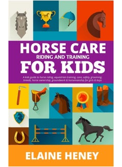 Buy Horse Care, Riding & Training for Kids age 6 to 11 - A kids guide to horse riding, equestrian training, care, safety, grooming, breeds, horse ownership, groundwork & horsemanship for girls & boys in UAE