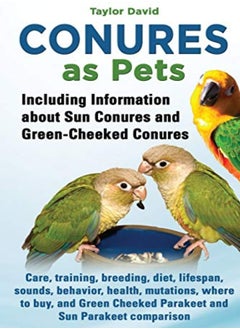 Buy Conures As Pets Including Information About Sun Conures And Greencheeked Conures Care Training by David, Taylor Paperback in UAE