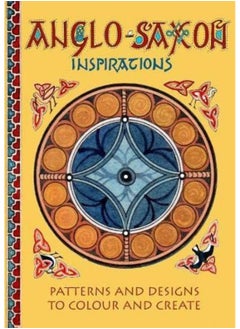 Buy Anglo-Saxon Inspirations: patterns and designs to colour and create in UAE