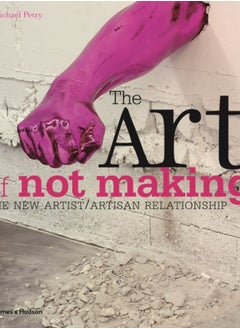 اشتري The Art of Not Making : The New Artist / Artisan Relationship في السعودية