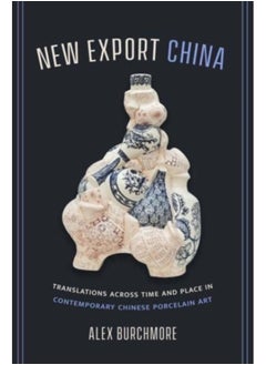 اشتري New Export China : Translations across Time and Place in Contemporary Chinese Porcelain Art في الامارات