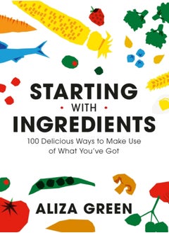 اشتري Starting with Ingredients : 100 Delicious Ways to Make Use of What You've Got في الامارات