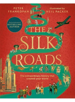 Buy The Silk Roads: The Extraordinary History that created your World – Illustrated Edition in UAE