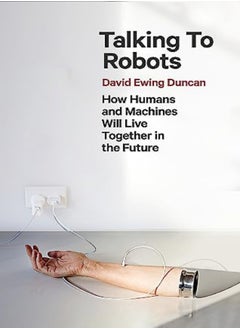 Buy Talking To Robots How Humans And Machines Will Live Together In The Future by Duncan, David Ewing Paperback in UAE