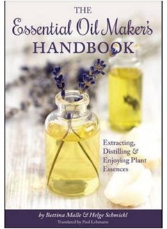 اشتري The Essential Oil Maker's Handbook : Extracting, Distilling and Enjoying Plant Essences في السعودية