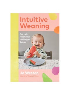 Buy Intuitive Weaning: For calm mealtimes and happy babies Hardcover in UAE