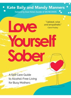 Buy Love Yourself Sober: A Self Care Guide to Alcohol-Free Living for Busy Mothers in UAE