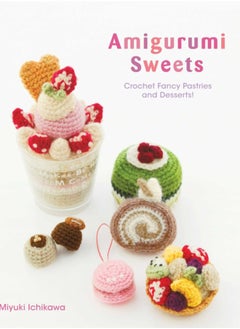 Buy Amigurumi Sweets : Crochet Fancy Pastries and Desserts! in Saudi Arabia