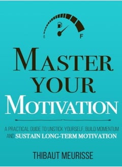 اشتري Master Your Motivation A Practical Guide To Unstick Yourself Build Momentum And Sustain LongTerm في الامارات