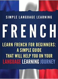 Buy French Learn French For Beginners A Simple Guide That Will Help You On Your Language Learning Jour by Learning, Simple Language Paperback in UAE