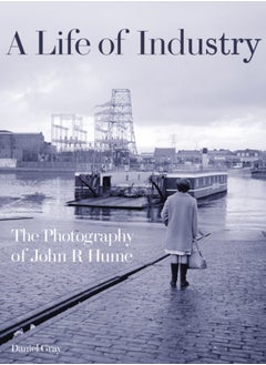 Buy A Life of Industry : The Photography of John R Hume in UAE