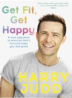 Buy Get Fit Get Happy A New Approach To Exercise Thats Fun And Helps You Feel Great by Harry Judd Paperback in UAE