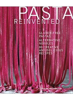 اشتري Pasta Reinvented: Gluten-free Pastas, Alternative Noodles, 80 Creative and Delicious Recipes في الامارات