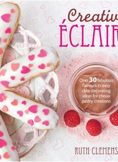 اشتري Creative EClairs : Over 30 Fabulous Flavours and Easy Cake-Decorating Ideas for Choux Pastry Creations في الامارات