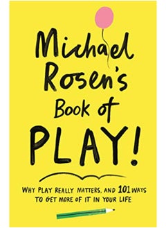 Buy Michael Rosen's Book of Play: Why play really matters, and 101 ways to get more of it in your life in UAE