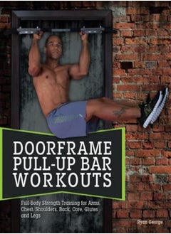 اشتري Doorframe Pullup Bar Workouts Full Body Strength Training For Arms Chest Shoulders Back Core by George, Ryan Paperback في الامارات