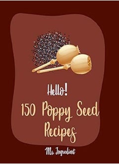 Buy Hello 150 Poppy Seed Recipes Best Poppy Seed Cookbook Ever For Beginners in UAE