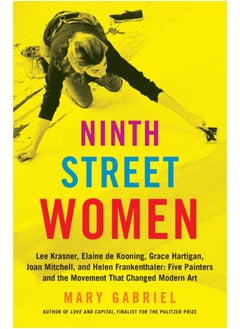 Buy Ninth Street Women: Lee Krasner, Elaine de Kooning, Grace Hartigan, Joan Mitchell, and Helen Frankenthaler : Five Painters and the Movement That Changed Modern Art in Saudi Arabia