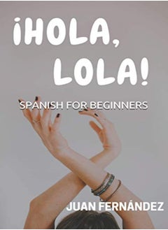 Buy Spanish For Beginners Hola Lola by Fernandez, Juan Paperback in UAE