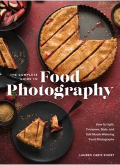 اشتري The Complete Guide to Food Photography : How to Light, Compose, Style, and Edit Mouth-Watering Food Photographs في السعودية