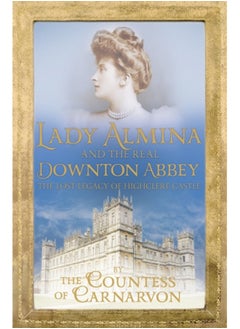 Buy Lady Almina and the Real Downton Abbey : The Lost Legacy of Highclere Castle in Saudi Arabia