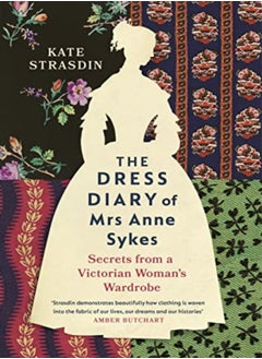 اشتري The Dress Diary Of Mrs Anne Sykes Secrets From A Victorian Womans Wardrobe by Strasdin, Kate Hardcover في الامارات