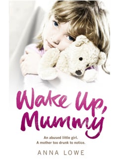 اشتري Wake Up, Mummy : The heartbreaking true story of an abused little girl whose mother was too drunk to notice في الامارات